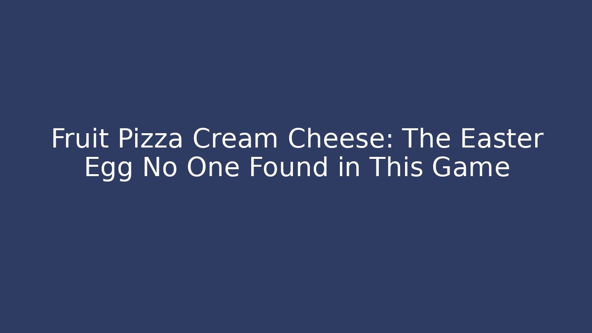 Fruit Pizza Cream Cheese: The Easter Egg No One Found in This Game - Critter Realm