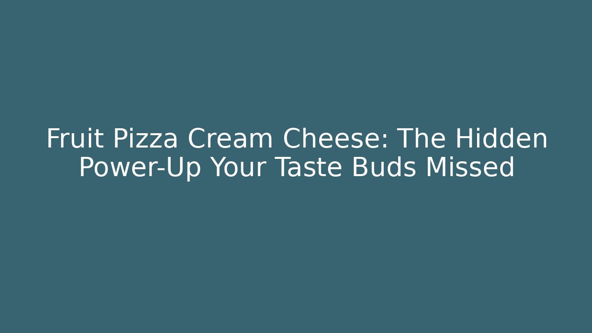 Fruit Pizza Cream Cheese: The Hidden Power-Up Your Taste Buds Missed