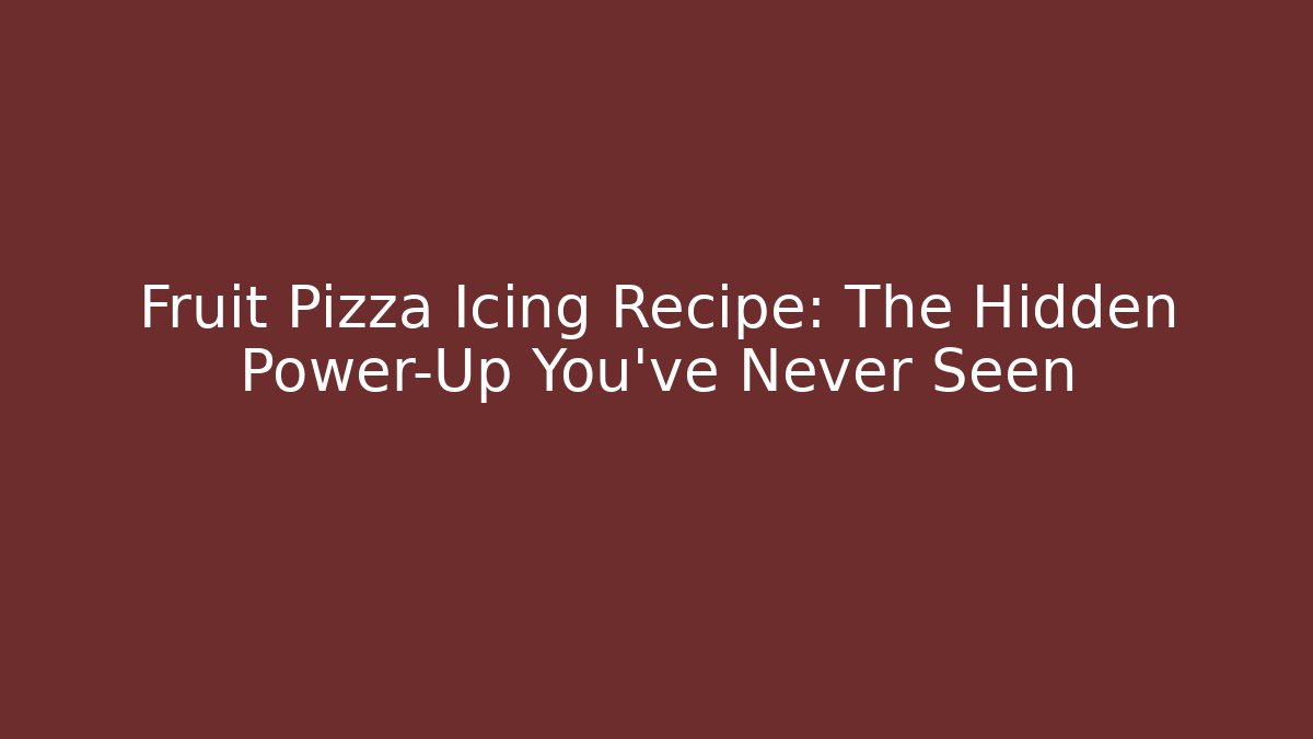 Fruit Pizza Icing Recipe: The Hidden Power-Up You’ve Never Seen