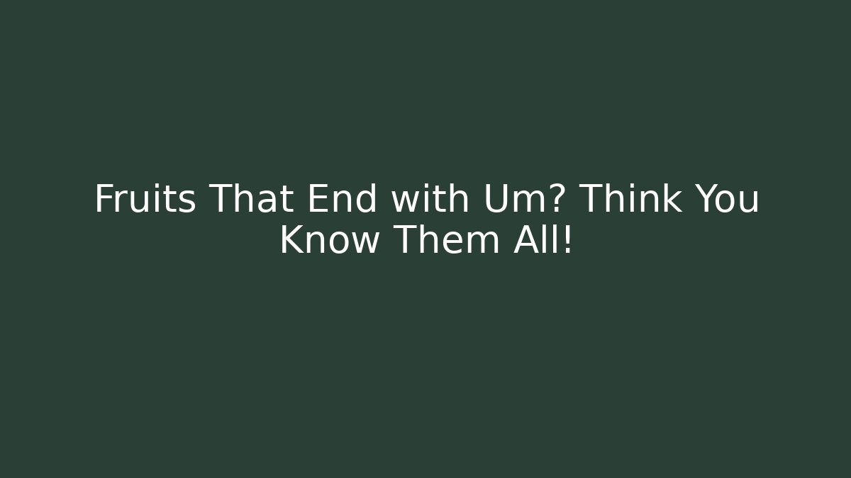 Fruits That End with Um? Think You Know Them All!