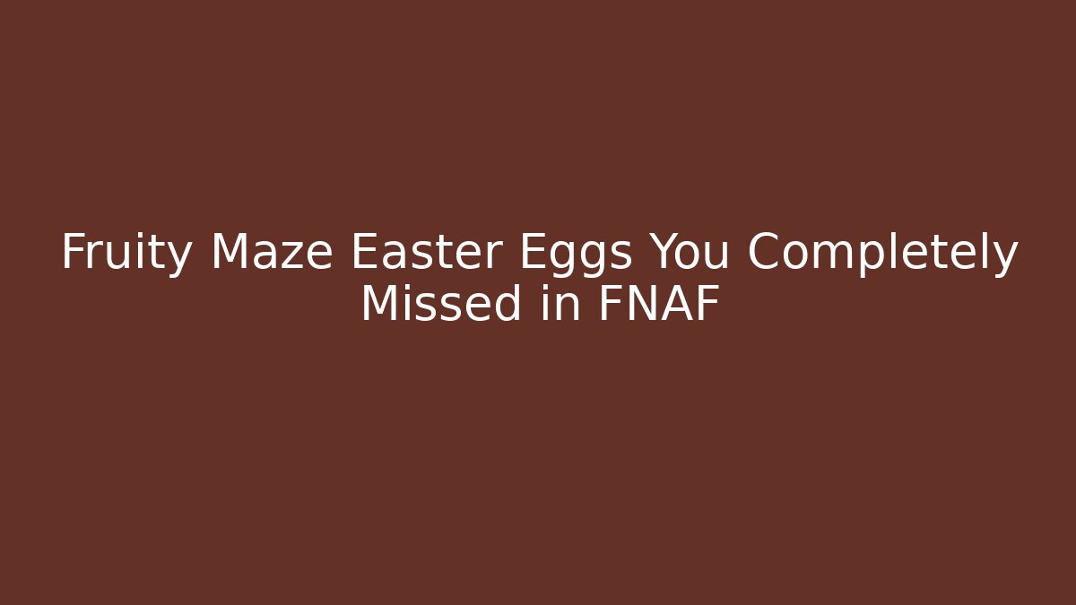 Fruity Maze Easter Eggs You Completely Missed in FNAF