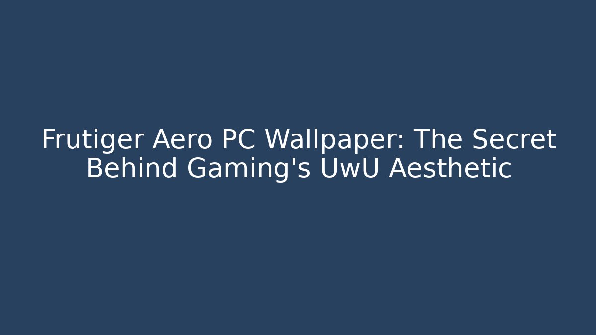 Frutiger Aero PC Wallpaper: The Secret Behind Gaming’s UwU Aesthetic - Critter Realm