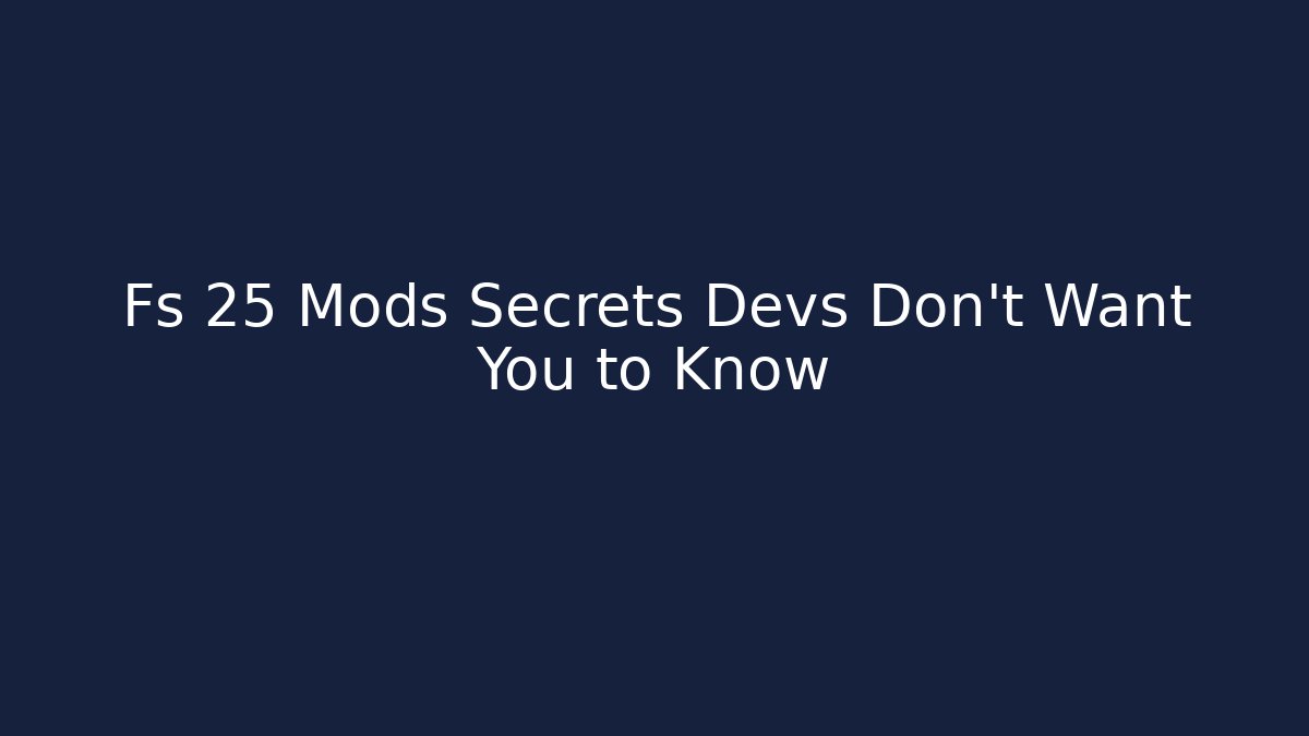 Fs 25 Mods Secrets Devs Don't Want You to Know