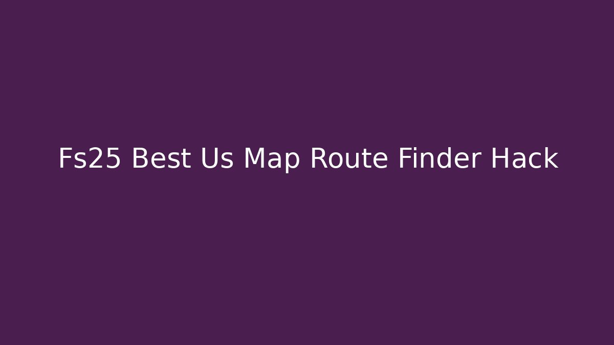 Fs25 Best Us Map Route Finder Hack - Critter Realm