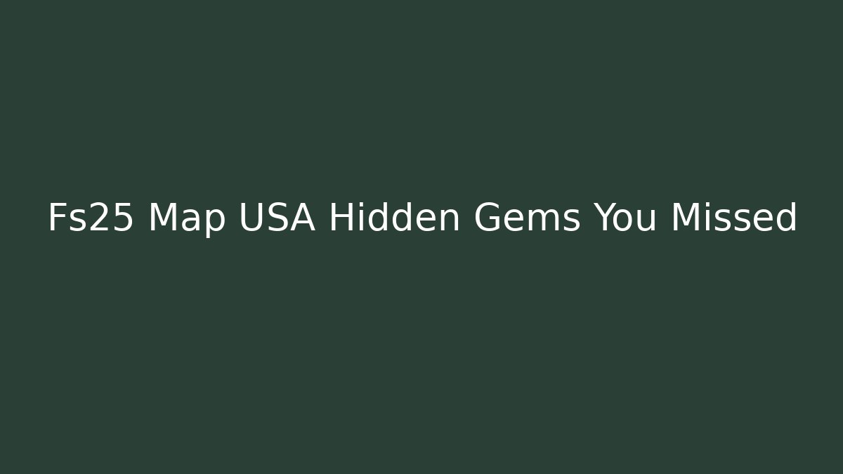 Fs25 Map USA Hidden Gems You Missed