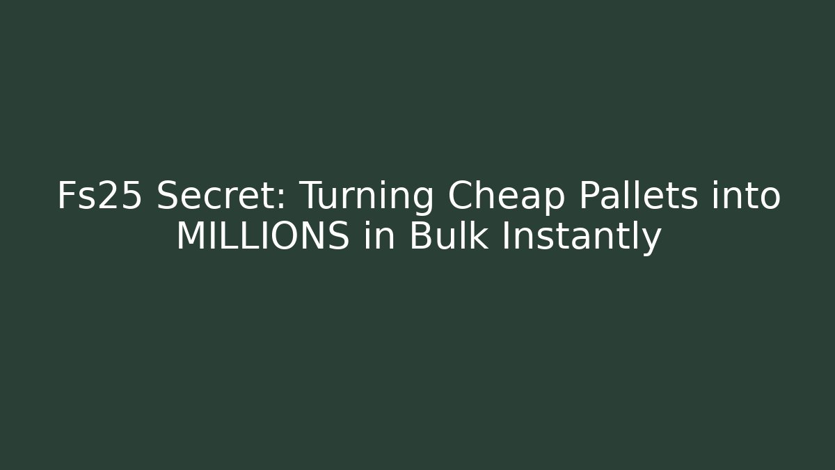 Fs25 Secret: Turning Cheap Pallets into MILLIONS in Bulk Instantly