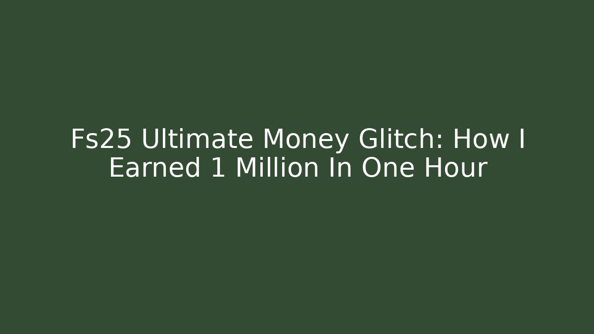 Fs25 Ultimate Money Glitch: How I Earned 1 Million In One Hour