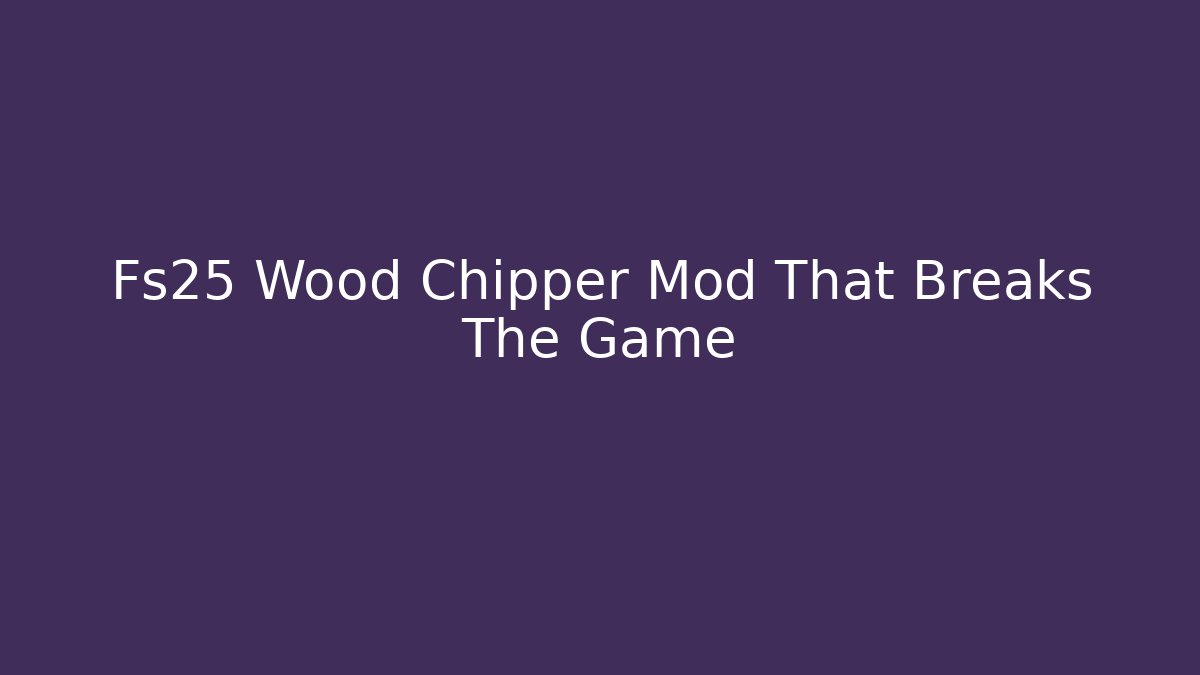 Fs25 Wood Chipper Mod That Breaks The Game