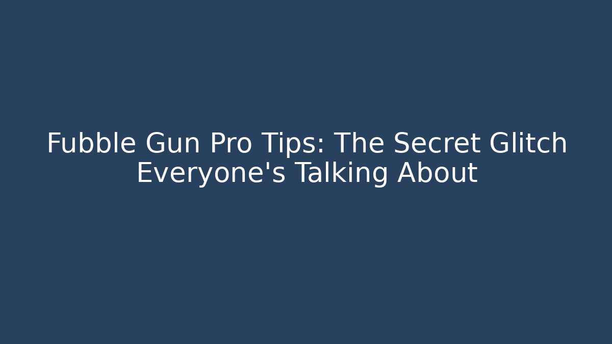 Fubble Gun Pro Tips: The Secret Glitch Everyone’s Talking About