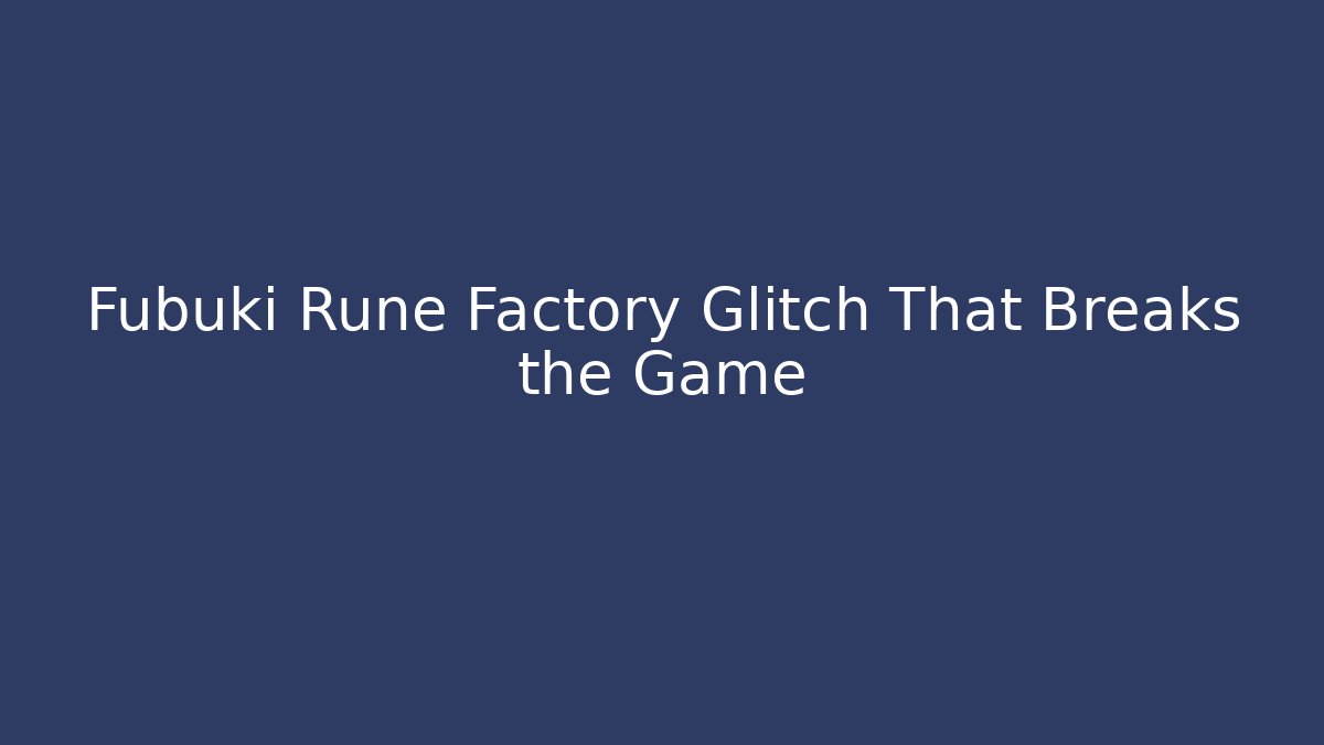 Fubuki Rune Factory Glitch That Breaks the Game