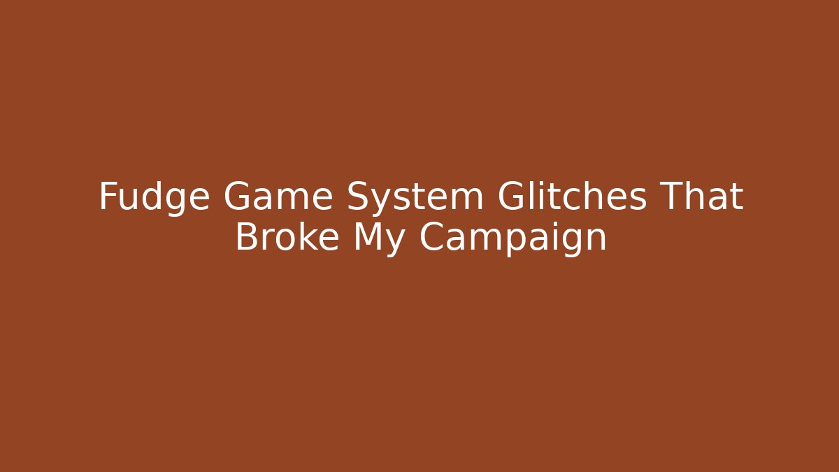 Fudge Game System Glitches That Broke My Campaign - Critter Realm