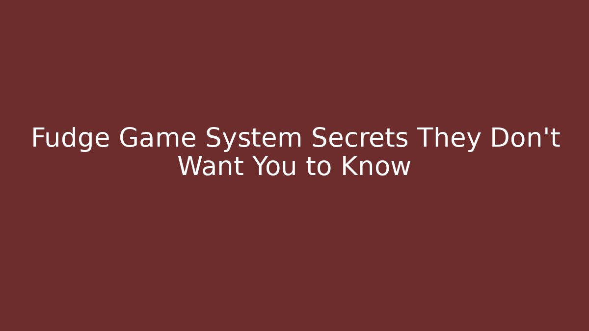 Fudge Game System Secrets They Don't Want You to Know - Critter Realm