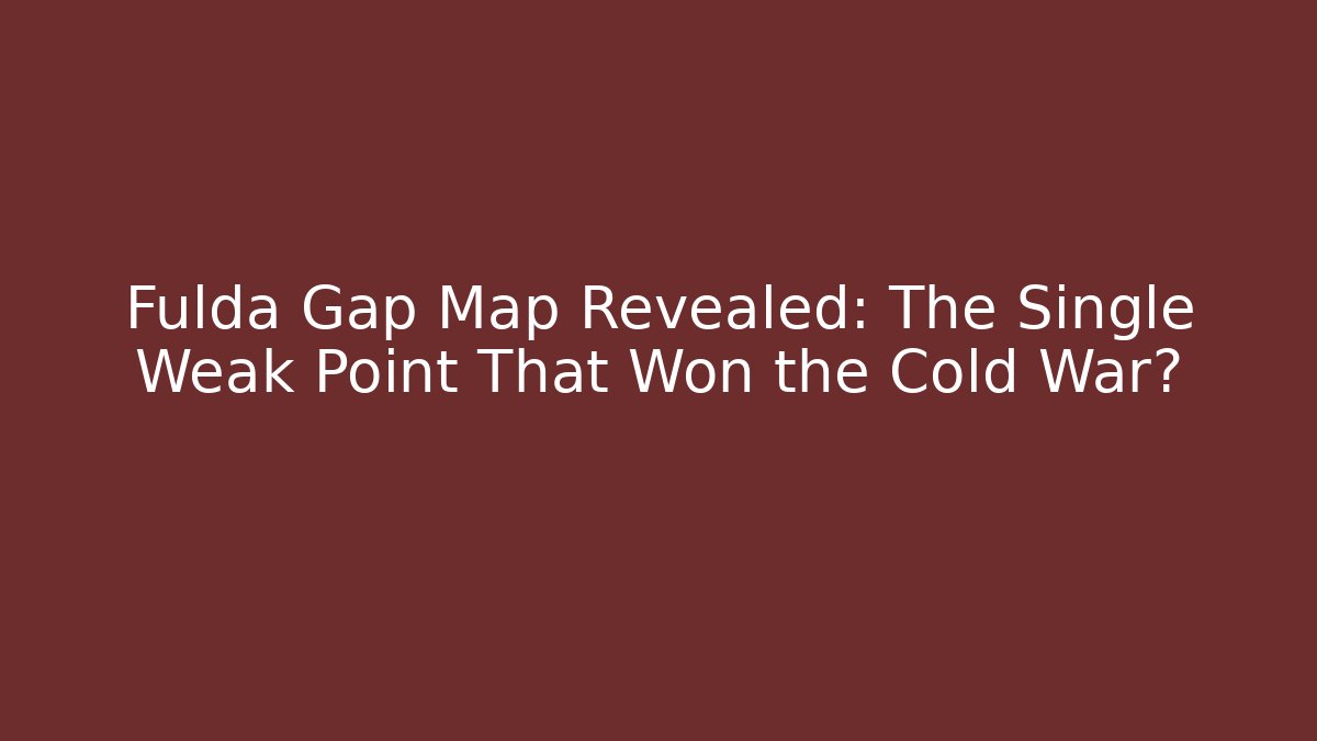 Fulda Gap Map Revealed: The Single Weak Point That Won the Cold War?