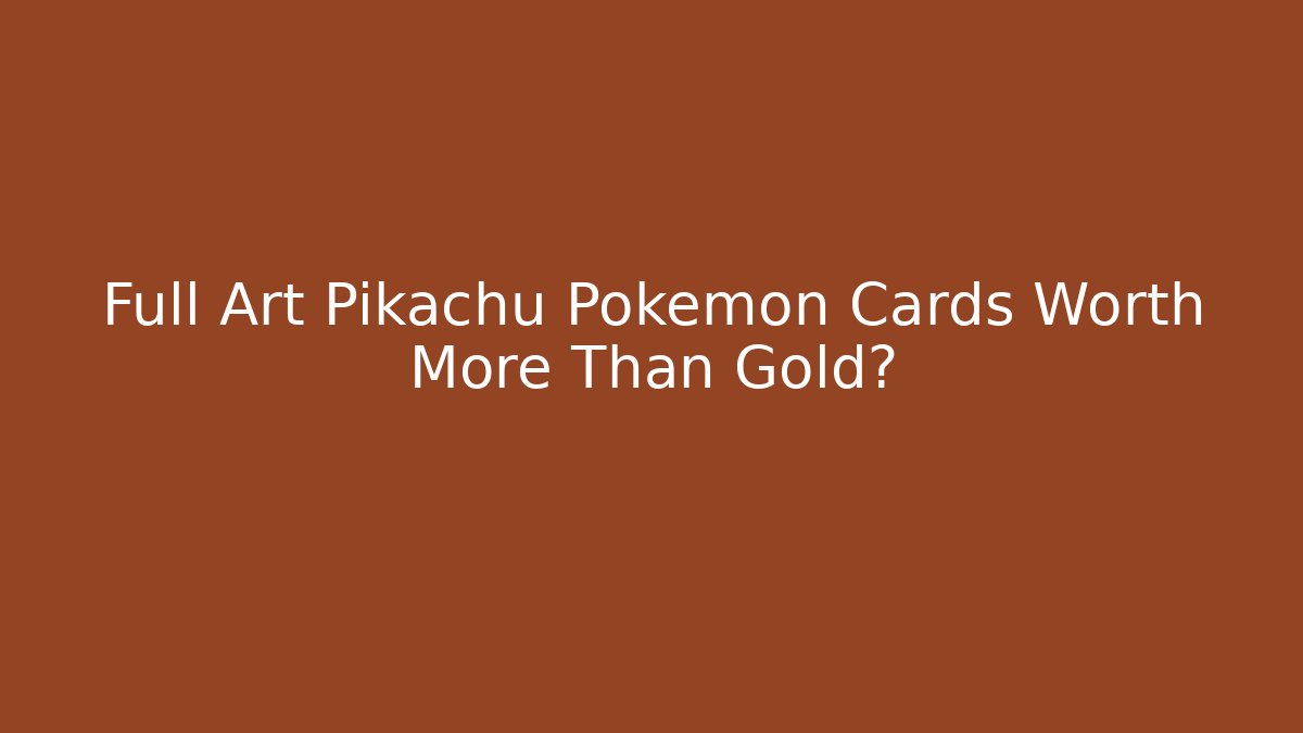 Full Art Pikachu Pokémon Cards Worth More Than Gold?
