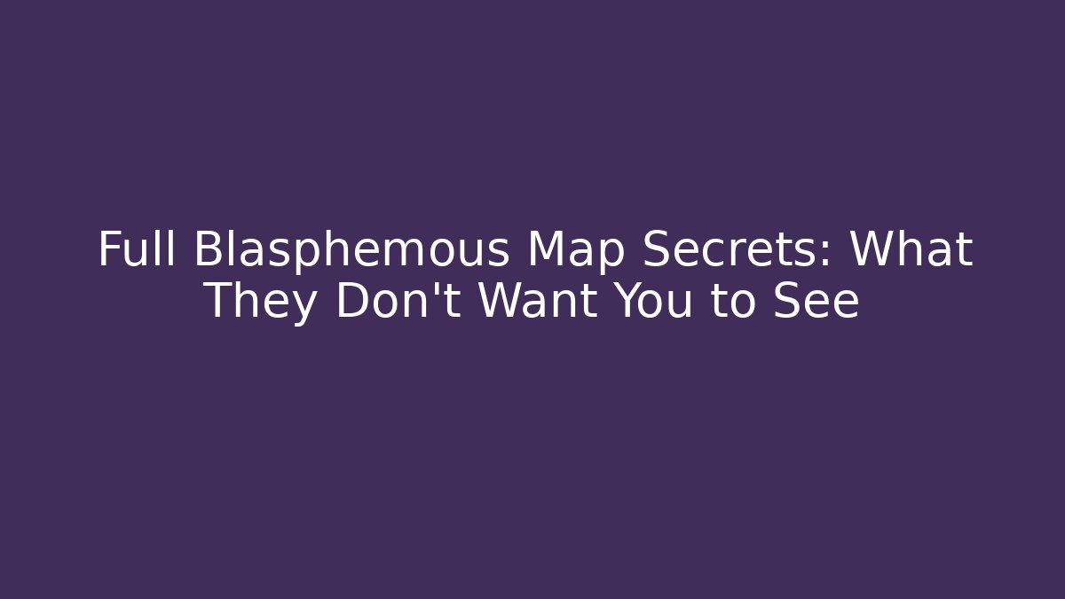 Full Blasphemous Map Secrets: What They Don't Want You to See