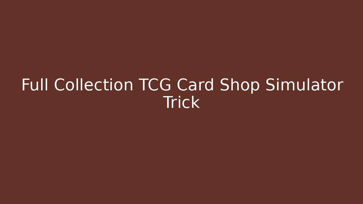 Full Collection TCG Card Shop Simulator Trick