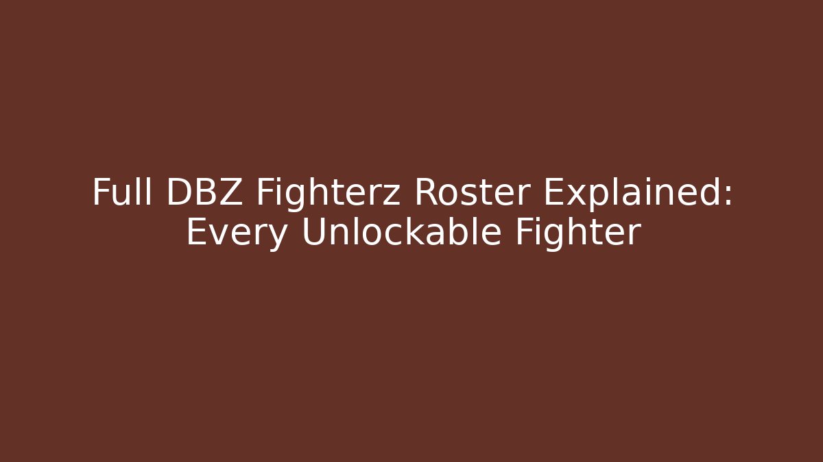 Full DBZ Fighterz Roster Explained: Every Unlockable Fighter