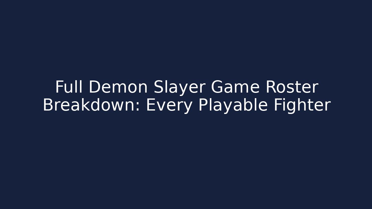 Full Demon Slayer Game Roster Breakdown: Every Playable Fighter