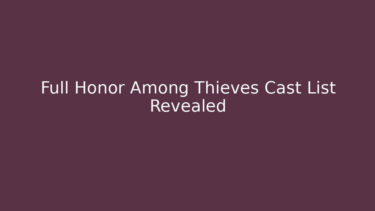 Full Honor Among Thieves Cast List Revealed