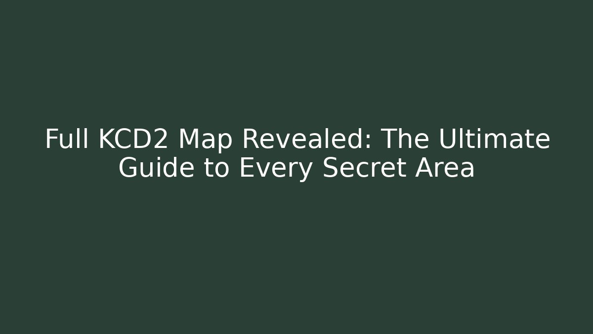 Full KCD2 Map Revealed: The Ultimate Guide to Every Secret Area