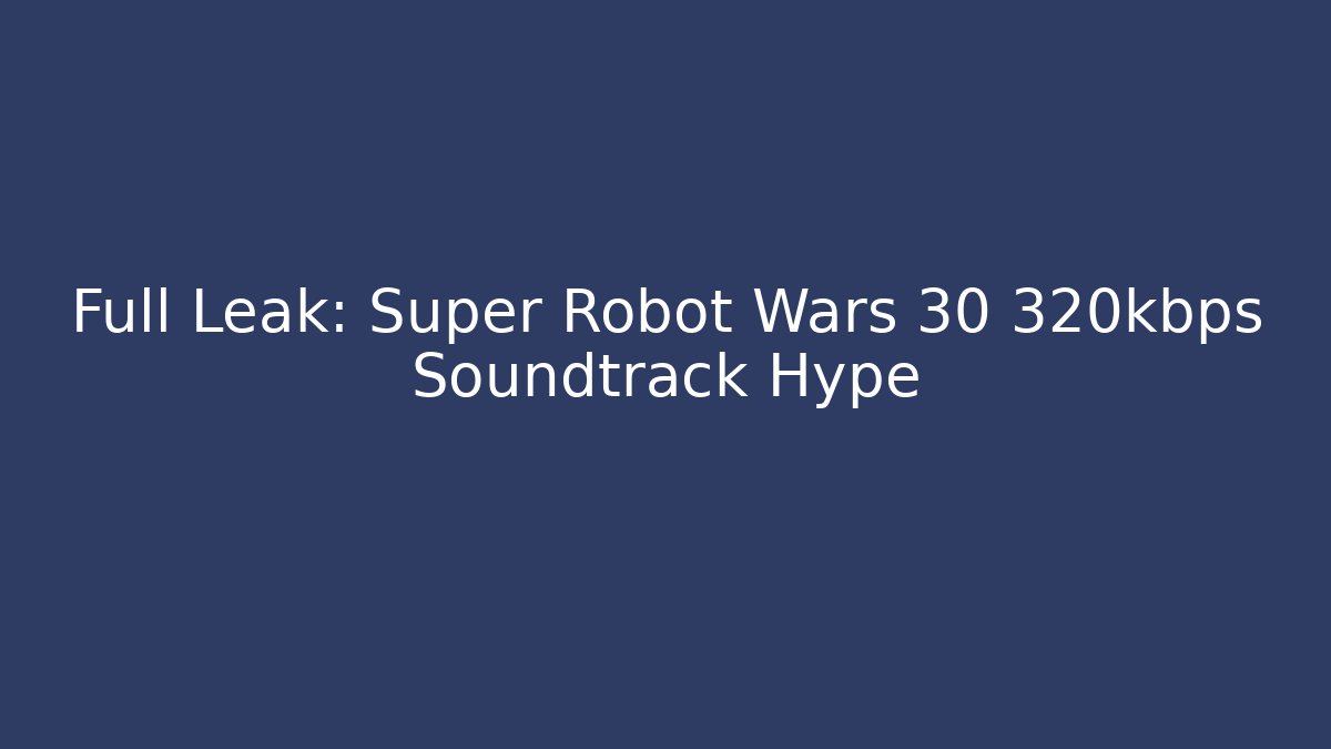 Full Leak: Super Robot Wars 30 320kbps Soundtrack Hype - Critter Realm