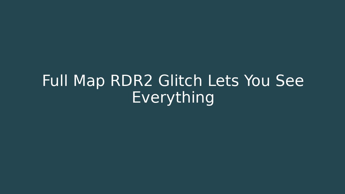 Full Map RDR2 Glitch Lets You See Everything