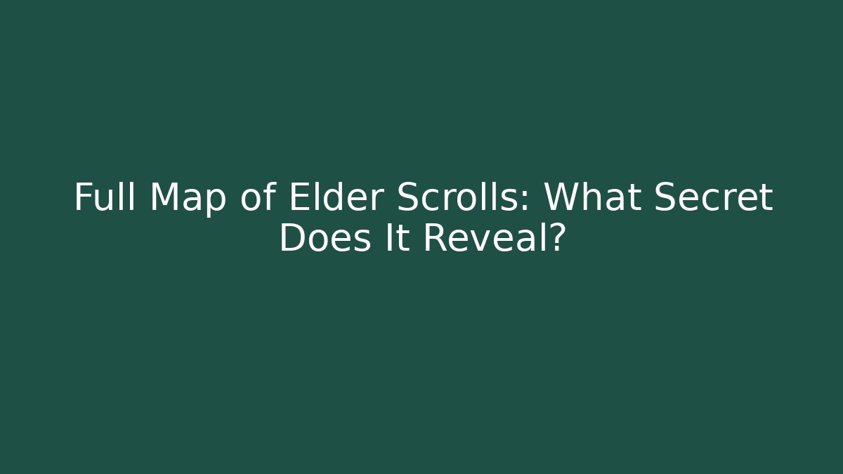 Full Map of Elder Scrolls: What Secret Does It Reveal?