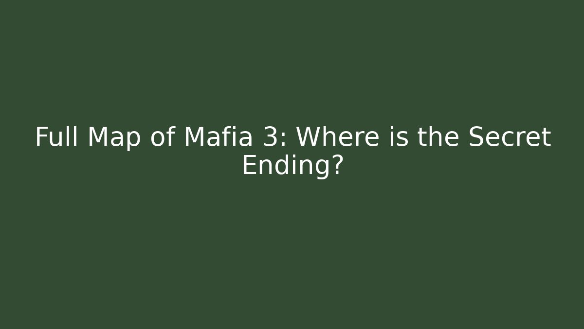 Full Map of Mafia 3: Where is the Secret Ending?