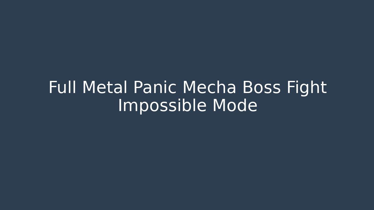 Full Metal Panic Mecha Boss Fight Impossible Mode - Critter Realm