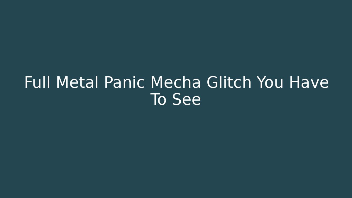 Full Metal Panic Mecha Glitch You Have To See
