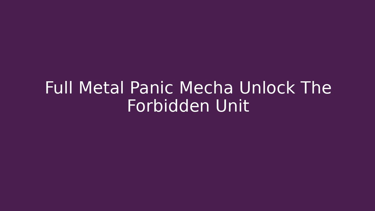 Full Metal Panic Mecha Unlock The Forbidden Unit