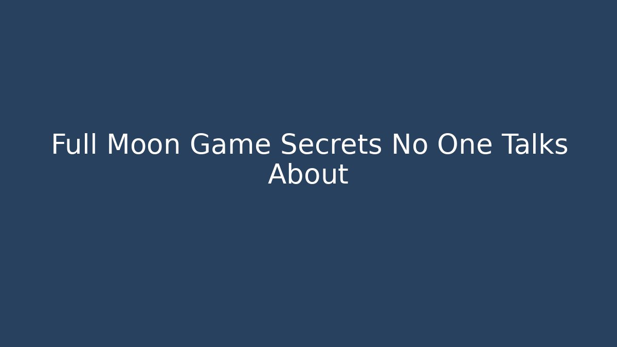 Full Moon Game Secrets No One Talks About