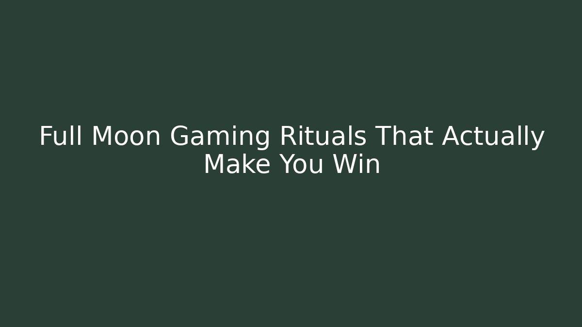 Full Moon Gaming Rituals That Actually Make You Win