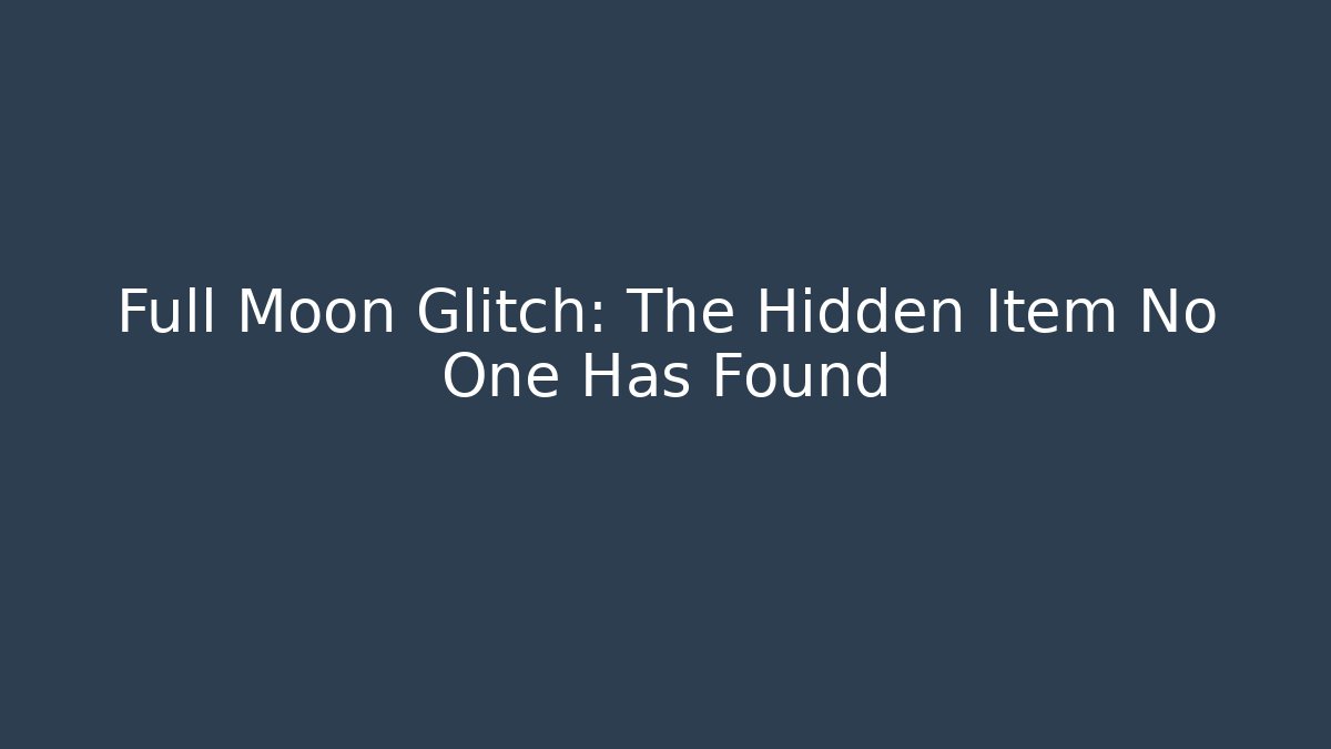 Full Moon Glitch: The Hidden Item No One Has Found