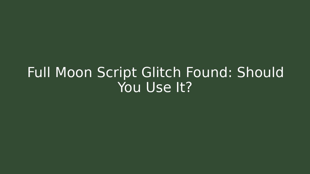Full Moon Script Glitch Found: Should You Use It?