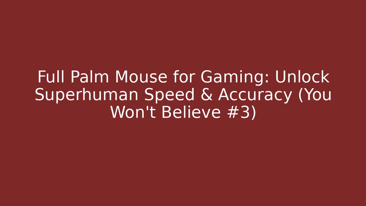 Full Palm Mouse for Gaming: Unlock Superhuman Speed & Accuracy (You Won't Believe #3)