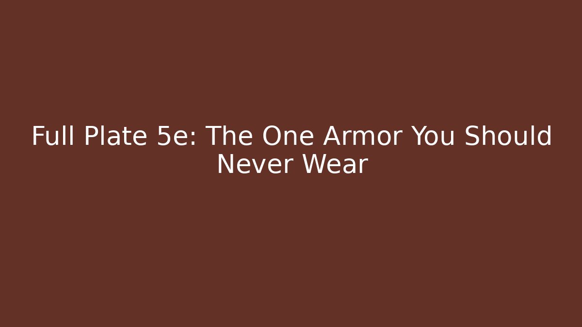 Full Plate 5e: The One Armor You Should Never Wear