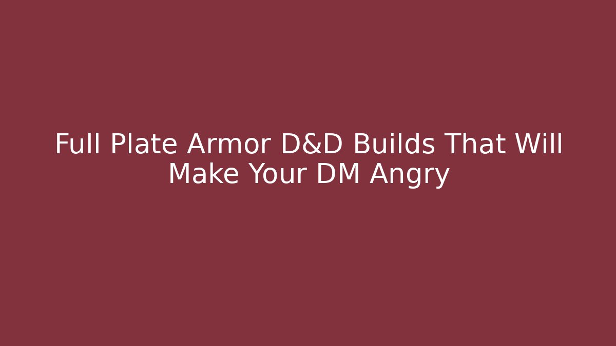 Full Plate Armor D&D Builds That Will Make Your DM Angry