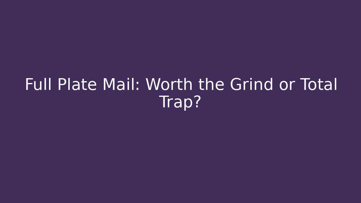 Full Plate Mail: Worth the Grind or Total Trap?