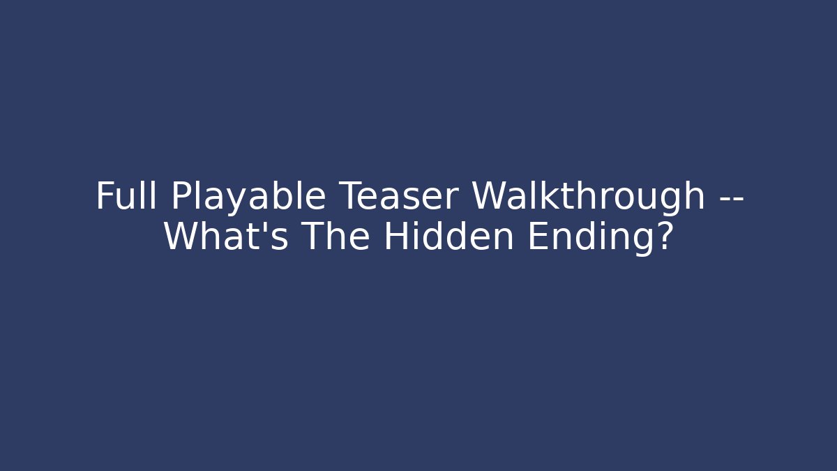 Full Playable Teaser Walkthrough — What’s The Hidden Ending?