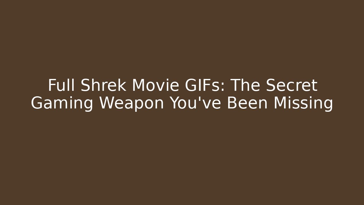 Full Shrek Movie GIFs: The Secret Gaming Weapon You’ve Been Missing