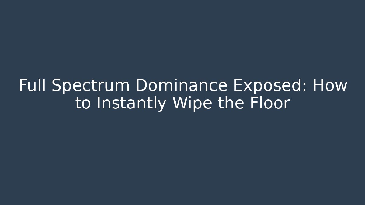 Full Spectrum Dominance Exposed: How to Instantly Wipe the Floor - Critter Realm
