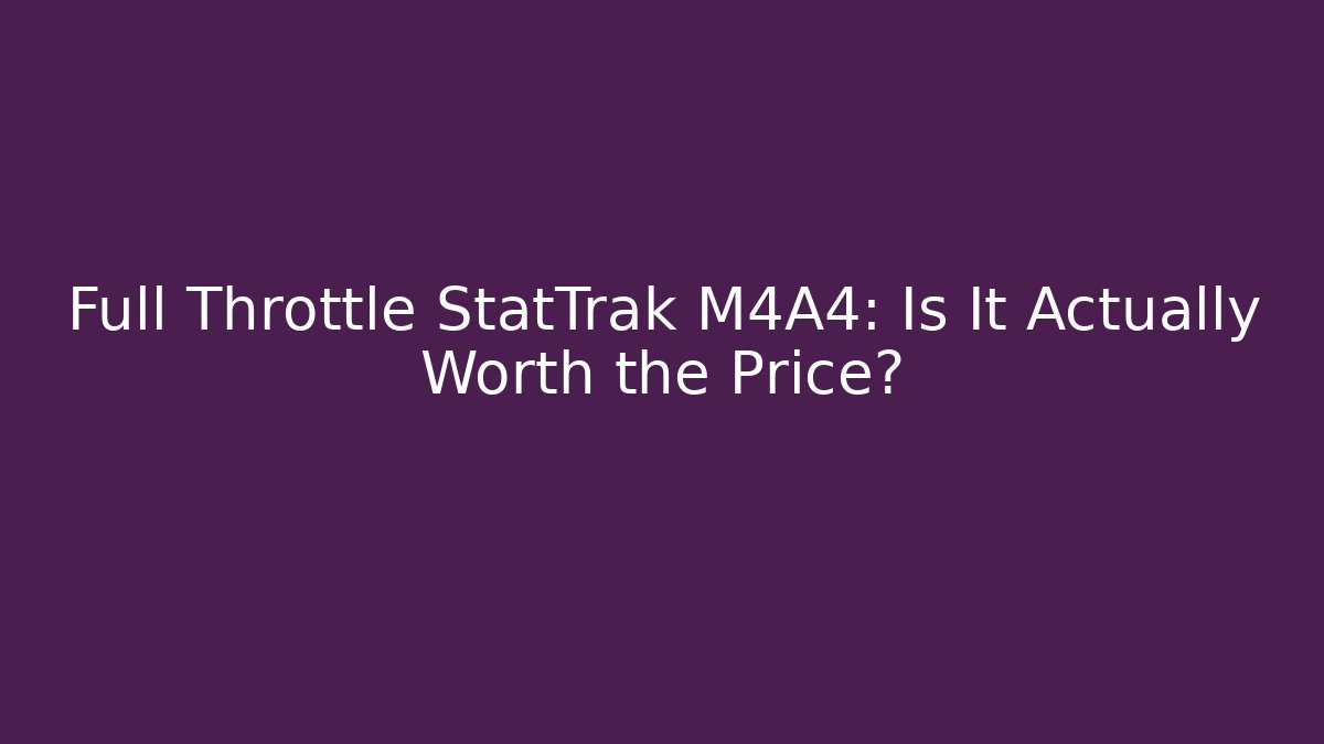 Full Throttle StatTrak M4A4: Is It Actually Worth the Price? - Critter Realm