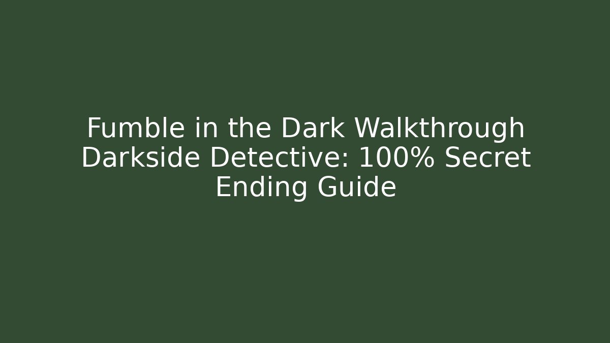 Fumble in the Dark Walkthrough Darkside Detective: 100% Secret Ending Guide