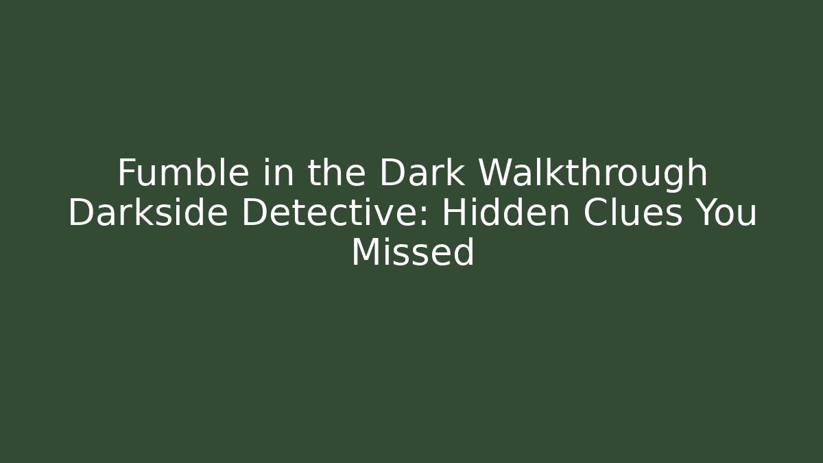 Fumble in the Dark Walkthrough Darkside Detective: Hidden Clues You Missed