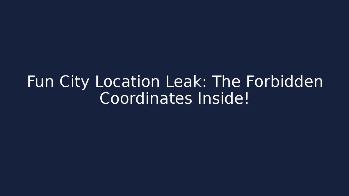 Fun City Location Leak: The Forbidden Coordinates Inside! - Critter Realm