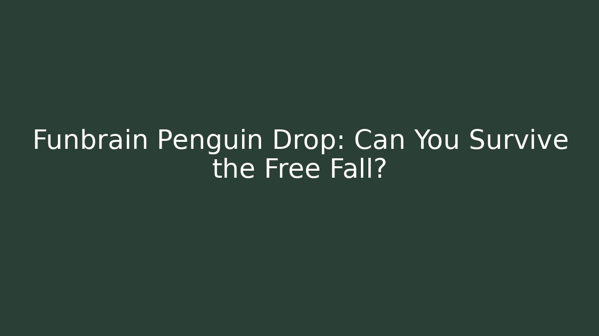 Funbrain Penguin Drop: Can You Survive the Free Fall?