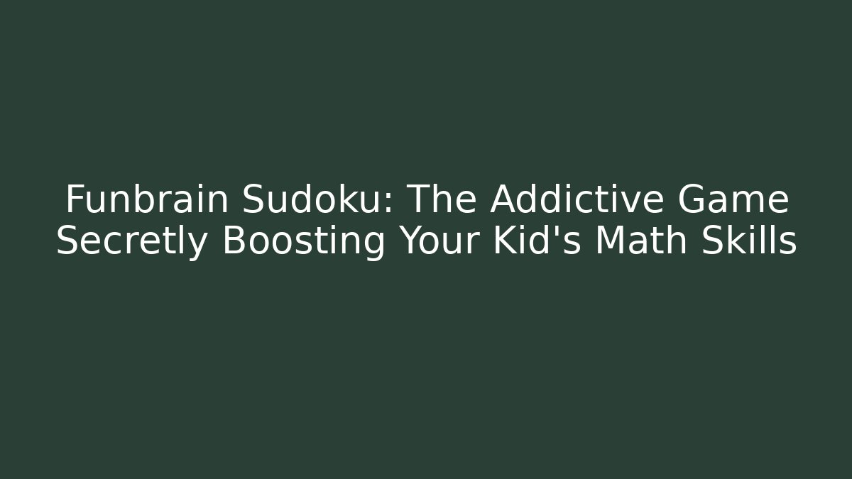 Funbrain Sudoku: The Addictive Game Secretly Boosting Your Kid's Math Skills