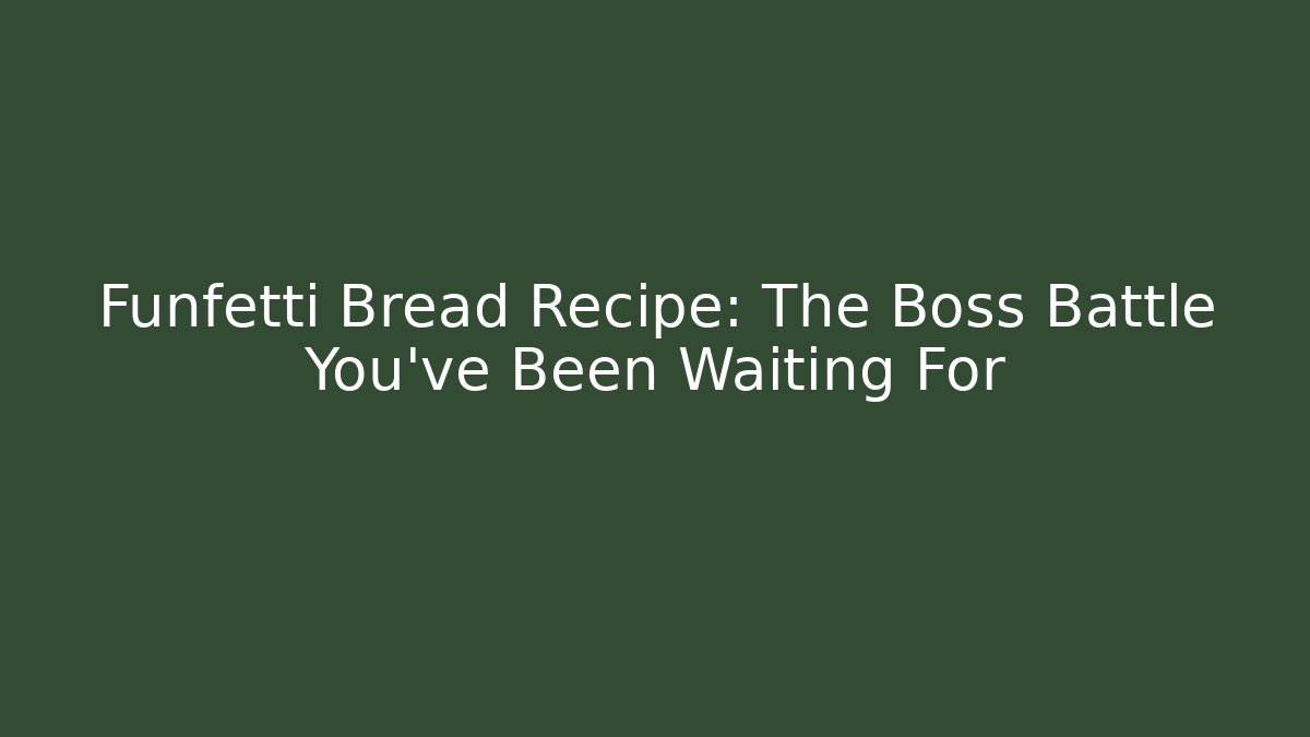 Funfetti Bread Recipe: The Boss Battle You've Been Waiting For
