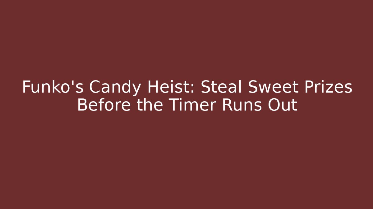 Funko’s Candy Heist: Steal Sweet Prizes Before the Timer Runs Out